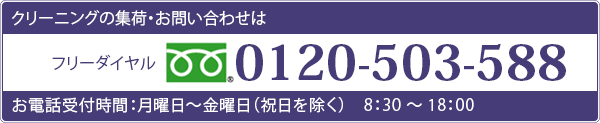 クリーニングの集荷・お問い合わせはフリーダイヤル0120-503-588お電話受付時間：月曜日～金曜日（祝日を除く）　8：30 ～ 18：00